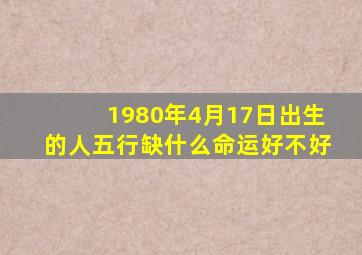 1980年4月17日出生的人五行缺什么命运好不好