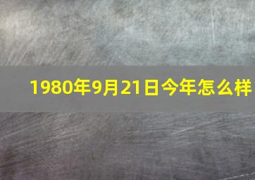 1980年9月21日今年怎么样