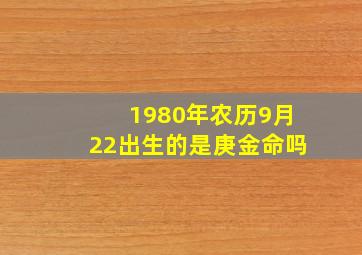 1980年农历9月22出生的是庚金命吗