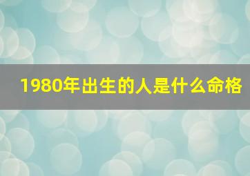 1980年出生的人是什么命格