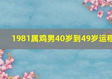 1981属鸡男40岁到49岁运程