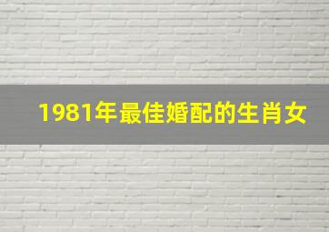 1981年最佳婚配的生肖女