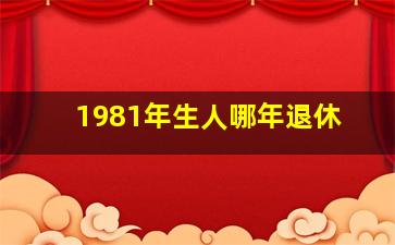 1981年生人哪年退休