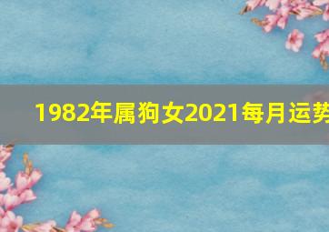 1982年属狗女2021每月运势