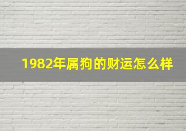 1982年属狗的财运怎么样