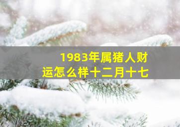 1983年属猪人财运怎么样十二月十七