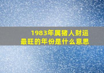 1983年属猪人财运最旺的年份是什么意思