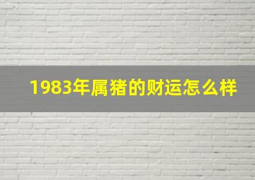 1983年属猪的财运怎么样