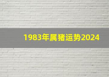 1983年属猪运势2024