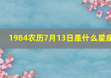 1984农历7月13日是什么星座