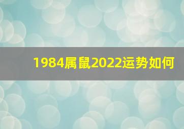 1984属鼠2022运势如何