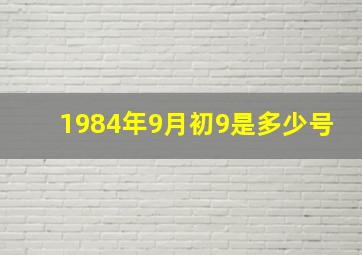 1984年9月初9是多少号