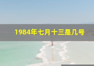 1984年七月十三是几号