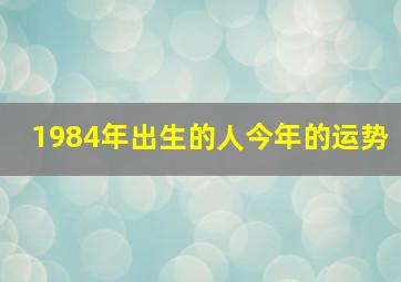 1984年出生的人今年的运势