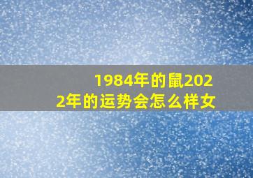 1984年的鼠2022年的运势会怎么样女