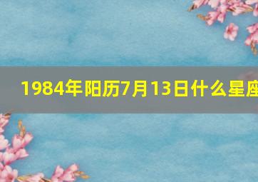 1984年阳历7月13日什么星座