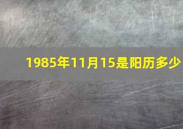 1985年11月15是阳历多少