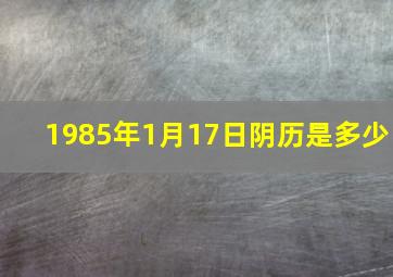 1985年1月17日阴历是多少