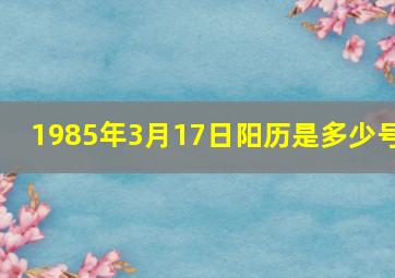 1985年3月17日阳历是多少号