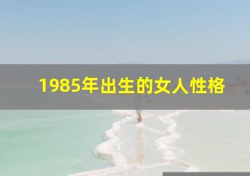 1985年出生的女人性格