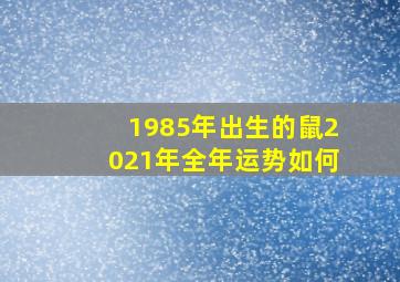 1985年出生的鼠2021年全年运势如何