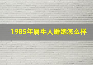 1985年属牛人婚姻怎么样