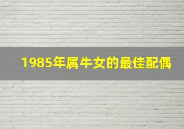 1985年属牛女的最佳配偶