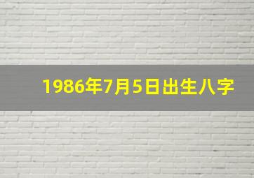 1986年7月5日出生八字