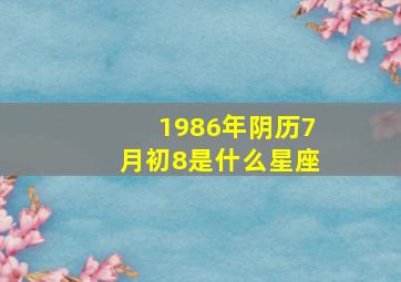 1986年阴历7月初8是什么星座