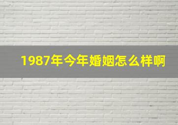 1987年今年婚姻怎么样啊