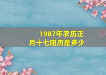 1987年农历正月十七阳历是多少