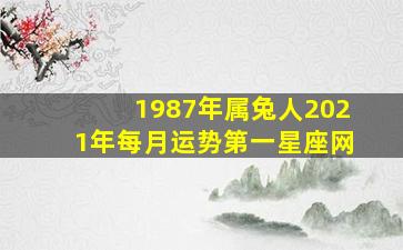 1987年属兔人2021年每月运势第一星座网