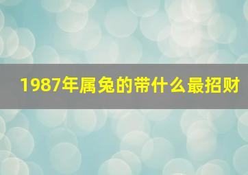 1987年属兔的带什么最招财