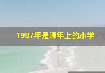 1987年是哪年上的小学