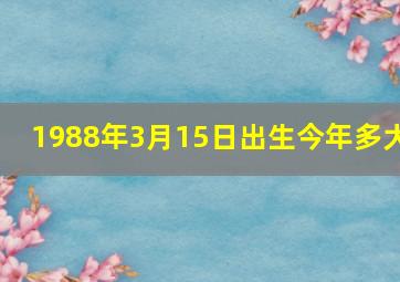 1988年3月15日出生今年多大