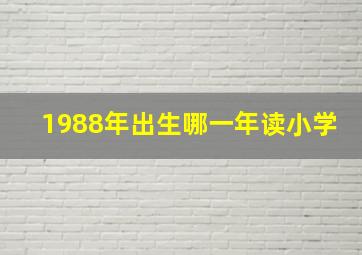 1988年出生哪一年读小学