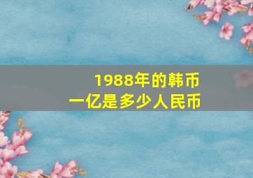 1988年的韩币一亿是多少人民币