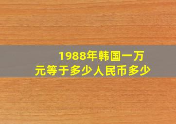 1988年韩国一万元等于多少人民币多少