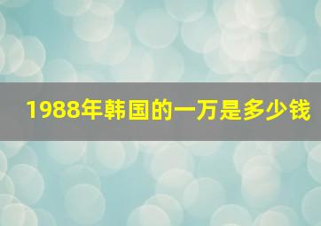 1988年韩国的一万是多少钱