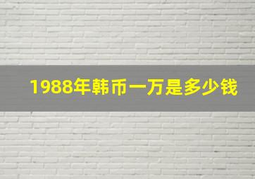 1988年韩币一万是多少钱