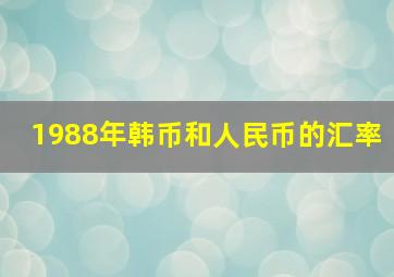 1988年韩币和人民币的汇率