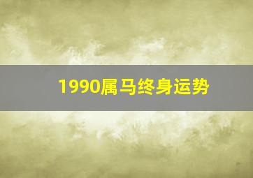 1990属马终身运势