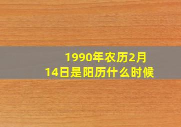 1990年农历2月14日是阳历什么时候