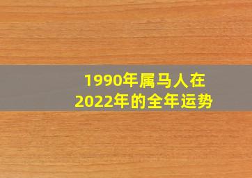 1990年属马人在2022年的全年运势