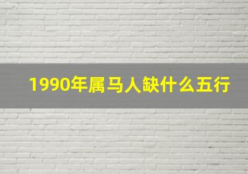 1990年属马人缺什么五行