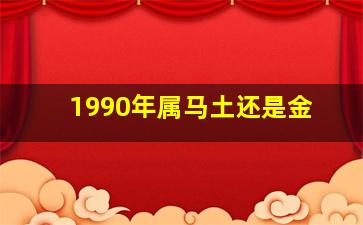 1990年属马土还是金