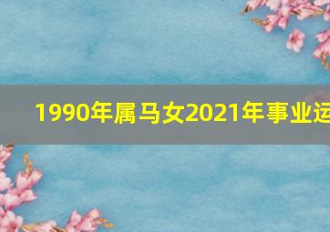 1990年属马女2021年事业运