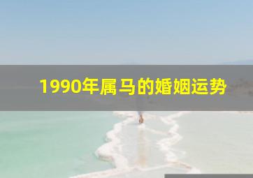 1990年属马的婚姻运势