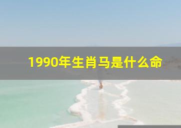 1990年生肖马是什么命