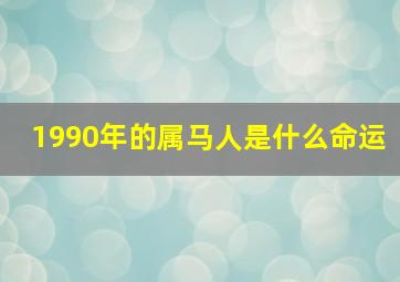 1990年的属马人是什么命运